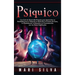 Psíquico: Una guía de desarrollo psíquico para aprovechar su habilidad para la telepatía, la intuición, la lectura del aura, la clarividencia, la sana