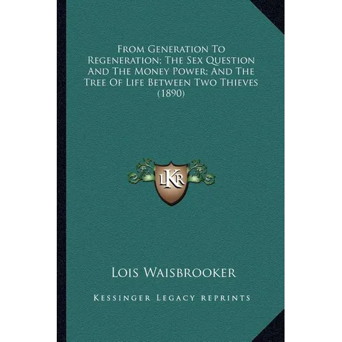 From Generation To Regeneration; The Sex Question And The Money Power; And The Tree Of Life Between Two Thieves (1890)