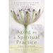 Aging as a Spiritual Practice: A Contemplative Guide to Growing Older and Wiser