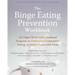 The Binge Eating Prevention Workbook: An Eight-Week Individualized Program to Overcome Compulsive Eating and Make Peace with Food