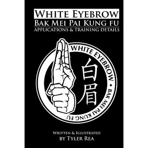White Eyebrow Bak Mei Pai Kung-Fu Applications and Training Details (Volume 1)