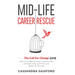 Mid-Life Career Rescue: The Call For Change 2018: How to change careers, confidently leave a job you hate, and start living a life you love, b