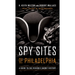 Spy Sites of Philadelphia: A Guide to the Region's Secret History