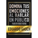 Domina tus Emociones al Hablar en Público: 10 Claves Para Gestionar tus Emociones y Triunfar en el Escenario o Plataforma