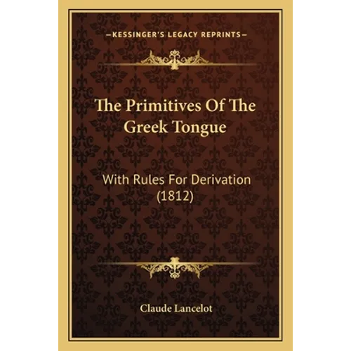 The Primitives Of The Greek Tongue: With Rules For Derivation (1812)