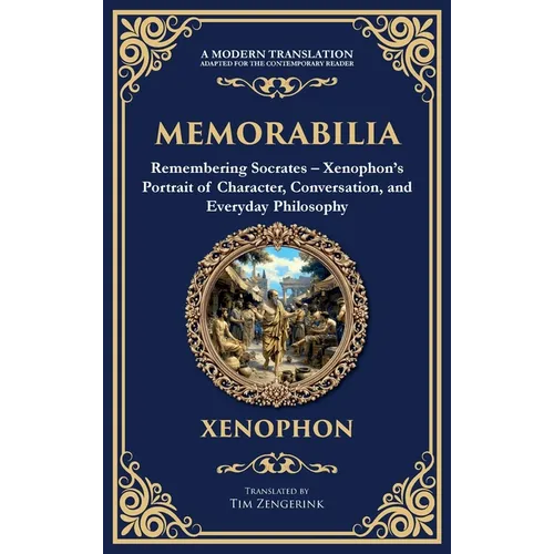 Memorabilia: Remembering Socrates - Xenophon's Portrait of Character, Conversation, and Everyday Philosophy (Deluxe Hardbound Edition)