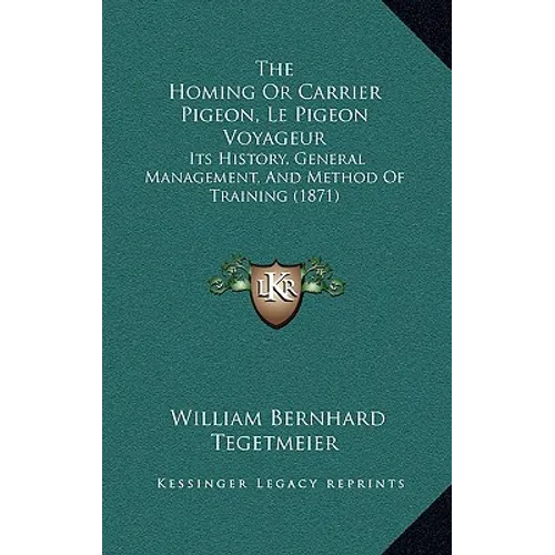 The Homing Or Carrier Pigeon, Le Pigeon Voyageur: Its History, General Management, And Method Of Training (1871)