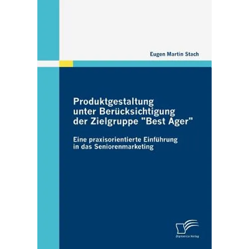 Produktgestaltung unter Berücksichtigung der Zielgruppe: Eine praxisorientierte Einführung in das Seniorenmarketing
