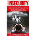 Insecurity: How To Overcome Insecurity And Start Embracing Yourself To Increase Your Self-Esteem, Eliminate Anxiety, Jealousy and Procrastination