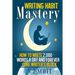 Writing Habit Mastery: How to Write 2,000 Words a Day and Forever Cure Writer's Block