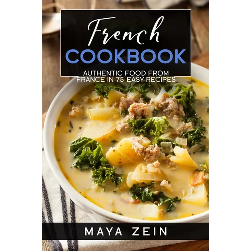 French Cookbook: Authentic Food From France In 75 Easy Recipes