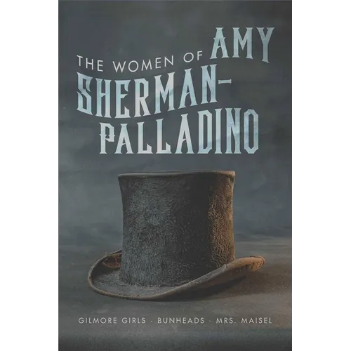 Women of Amy Sherman-Palladino: Gilmore Girls, Bunheads and Mrs. Maisel - Paperback