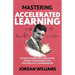 Mastering Accelerated Learning: The Art of Rapid Skill Acquisition, Memory Enhancement, and Lightning-Fast Comprehension