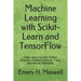 Machine Learning with Scikit-Learn and TensorFlow: Deep Learning with Python (Random Forests, Decision Trees, and Neural Networks)