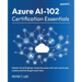 Azure AI-102 Certification Essentials: Master the AI Engineer Associate exam with real-world case studies and full-length mock tests