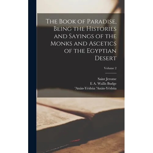 The Book of Paradise, Being the Histories and Sayings of the Monks and Ascetics of the Egyptian Desert; Volume 2