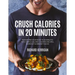 Crush Calories in 20 Minutes: Transform Your Body in 20 Minutes with Simple Calorie Counted Recipes, Workout and Mindset Hacks