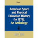 American Sport and Physical Education History (to 1975): An Anthology