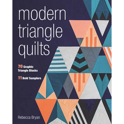 Modern Triangle Quilts: 70 Graphic Triangle Blocks - 11 Bold Samplers