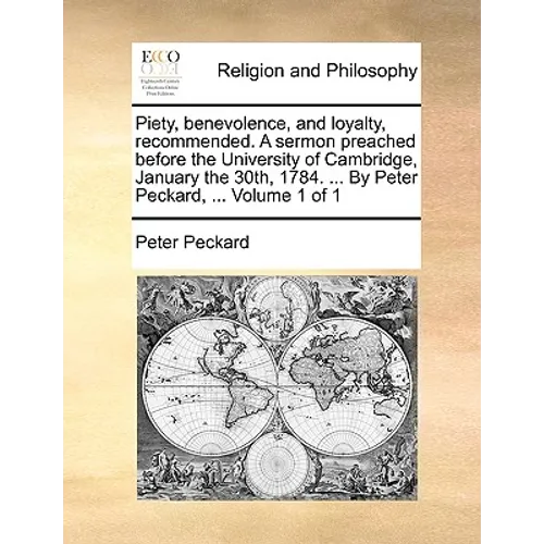 Piety, Benevolence, and Loyalty, Recommended. a Sermon Preached Before the University of Cambridge, January the 30th, 1784. ... by Peter Peckard, ...