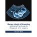 Gynecological Imaging: A Reference Guide to Diagnosis and Surgery