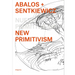 Ábalos + Sentkiewicz: New Primitivism / Absolut Beginners