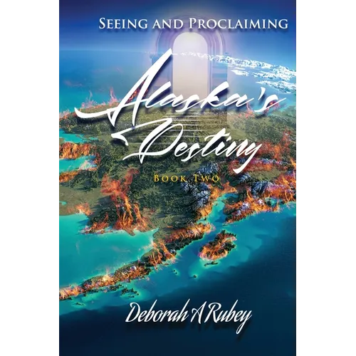 Seeing and Proclaiming Alaska's Destiny: Book Two