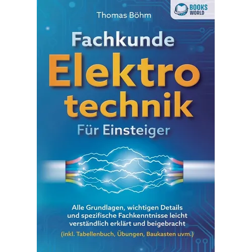 Fachkunde Elektrotechnik für Einsteiger: Alle Grundlagen, wichtigen Details und spezifische Fachkenntnisse leicht verständlich erklärt und beigebracht