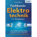 Fachkunde Elektrotechnik für Einsteiger: Alle Grundlagen, wichtigen Details und spezifische Fachkenntnisse leicht verständlich erklärt und beigebracht