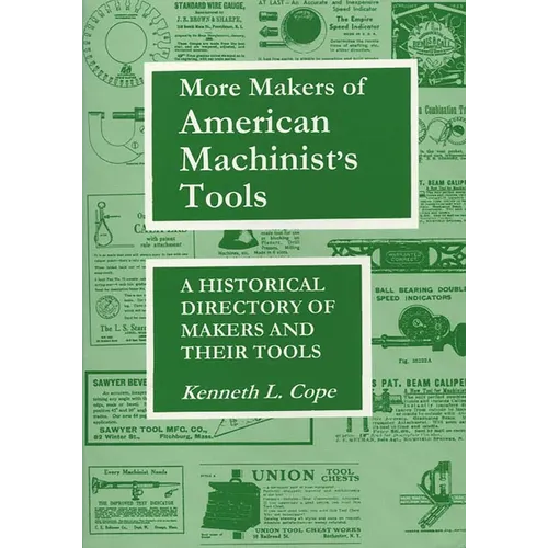 More Makers of American Machinist's Tools: A Historical Directory of Makers and Their Tools