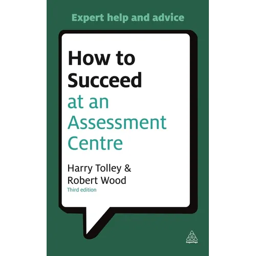 How to Succeed at an Assessment Centre: Essential Preparation for Psychometric Tests Group and Role-Play Exercises Panel Interviews and Presentations