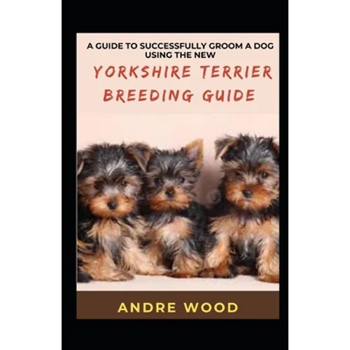A Guide To Successfully Groom A Dog Using The New Yorkshire Terrier Breeding Guide