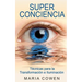 Super Conciencia: Tecnicas Para La Transformacion E Iluminacion