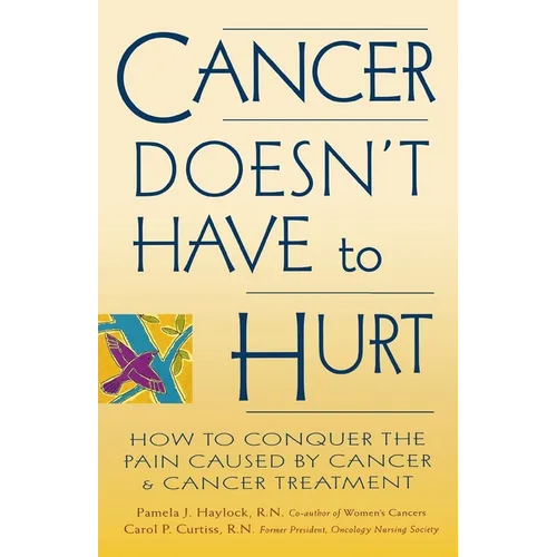 Cancer Doesn't Have to Hurt: How to Conquer the Pain Caused by Cancer and Cancer Treatment