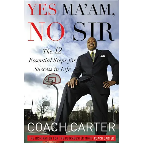 Yes Ma'am, No Sir: The 12 Essential Steps for Success in Life