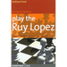 Play the Ruy Lopez: A Complete Repertoire in a Famous Opening