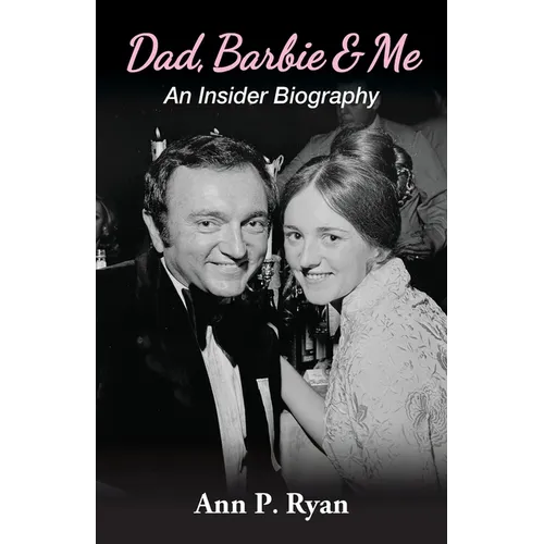 Dad, Barbie & Me: An Insider Biography
