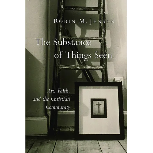 The Substance of Things Seen: Art, Faith, and the Christian Community