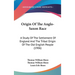 Origin Of The Anglo-Saxon Race: A Study Of The Settlement Of England And The Tribal Origin Of The Old English People (1906)