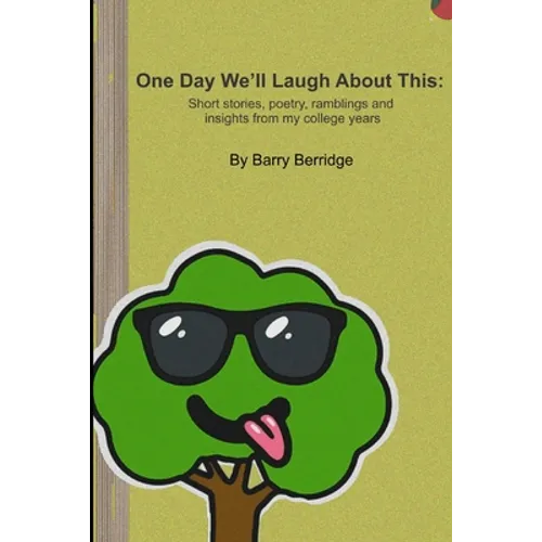 One Day We'll Laugh About This: Short stories, poetry, ramblings and insights from my college years