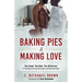 Baking Pies and Making Love: The Good. The Bad. The Different. Of Building Strong Marriages and Relationships