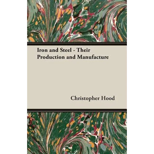 Iron and Steel - Their Production and Manufacture