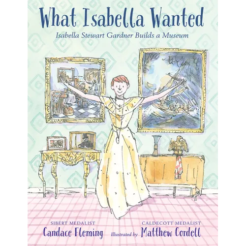 What Isabella Wanted: Isabella Stewart Gardner Builds a Museum