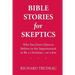 Bible Stories for Skeptics: Why You Don't Have to Believe in the Supernatural to Be a Christian--or a Jew