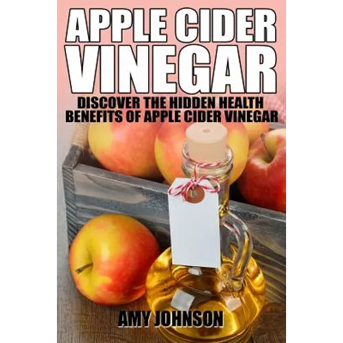 Apple Cider Vinegar: Discover the Hidden Health Benefits of Apple Cider Vinegar