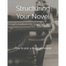 Structuring Your Novel: How to plot a novel workbook