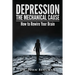 Depression: The Mechanical Cause: How to Correct the Mechanical Cause of Depression & Bipolar Disorder