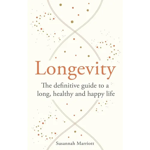 Longevity: The Definitive Guide to a Long, Healthy and Happy Life