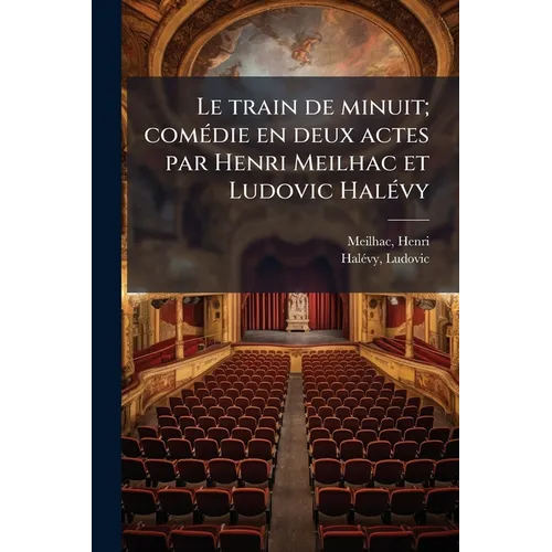 Le train de minuit; comédie en deux actes par Henri Meilhac et Ludovic Halévy