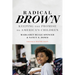 Radical Brown: Keeping the Promise to America's Children